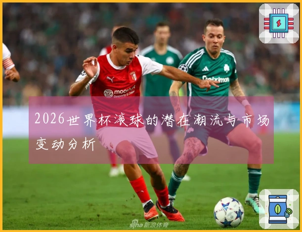 2026世界杯滚球的潜在潮流与市场变动分析